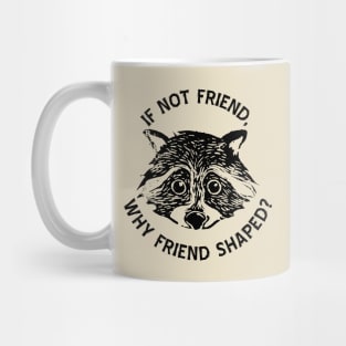 If not friend, why friend shaped? Mug